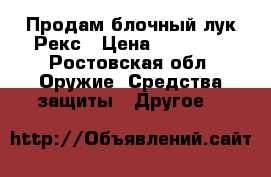 Продам блочный лук Рекс › Цена ­ 10 000 - Ростовская обл. Оружие. Средства защиты » Другое   